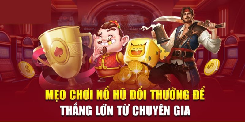 Chia sẻ cách chơi nổ hũ đổi thưởng thắng lớn cho tân thủ