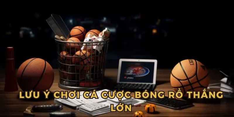 Lưu ý quan trọng để tham gia cược bóng rổ thắng lớn