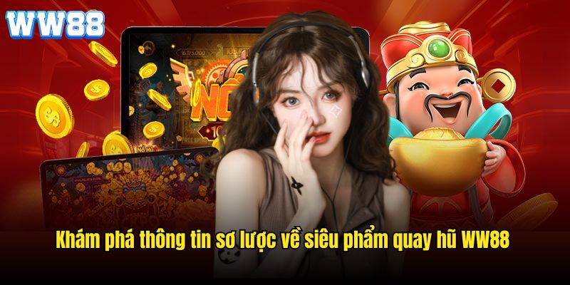 Khám phá thông tin sơ lược về siêu phẩm quay hũ WW88
