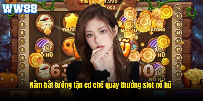 Nắm bắt tường tận cơ chế quay thưởng slot nổ hũ